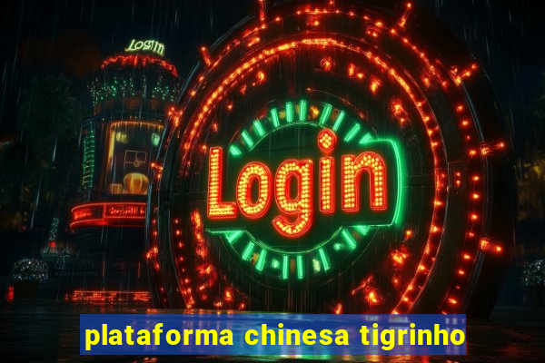 plataforma chinesa tigrinho